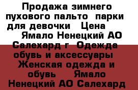 Продажа зимнего пухового пальто (парки) для девочки › Цена ­ 6 000 - Ямало-Ненецкий АО, Салехард г. Одежда, обувь и аксессуары » Женская одежда и обувь   . Ямало-Ненецкий АО,Салехард г.